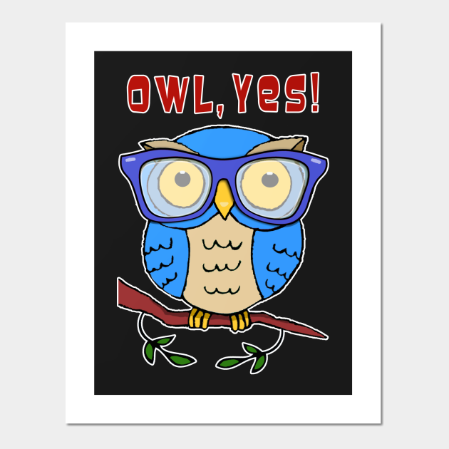 Owl, Yes! - Funny Owl - Posters and Art Prints | TeePublic Owl, Yes! - Funny Owl - Posters and Art Prints | TeePublic