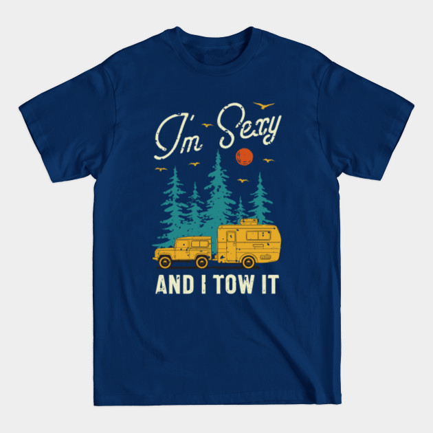 Disover I'm sexy and I tow it camping life - Camping Life - T-Shirt