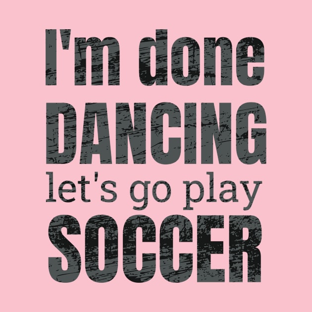 I'm done dancing let's go play soccer. by NdisoDesigns