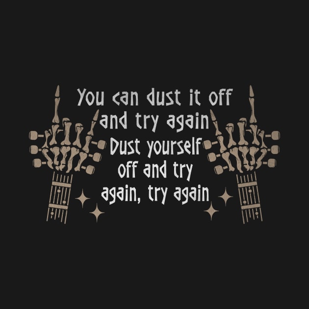 You Can Dust It Off And Try Again Dust Yourself Off And Try Again, Try Again Quotes Music Skeleton Hands by GodeleineBesnard