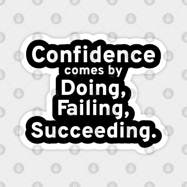 Confidence Comes By Doing, Failing, Succeeding. Magnet by Styr Designs