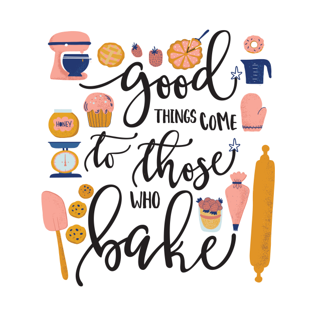 Good Things Come to Those Who Bake by Dear Fawn Studio