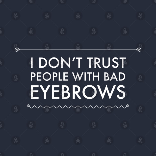 I Don't Trust People With Bad Eyebrows by GrayDaiser