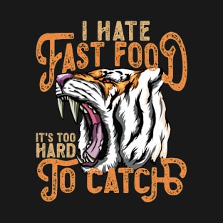 I Hate Fast Food, It's Too Hard To Catch - Roaring T-Shirt