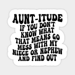 aunt-itude if you don't know what that means go mess with my niece or nephew and find out Magnet