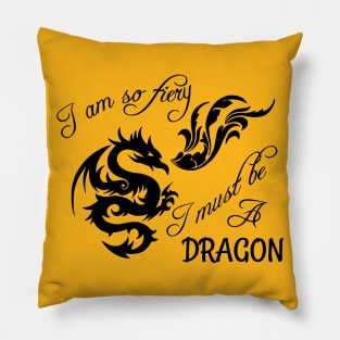 I am so fiery, I must be a dragon Pillow