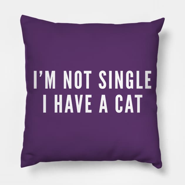 I'm Not Single I Have A Cat - Single Life Humor - Cat Shirt Funny Slogan Statement Pillow by sillyslogans