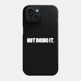 NOT DOING IT. Phone Case
