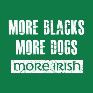 More Blacks, More Dogs, More Irish T-Shirt