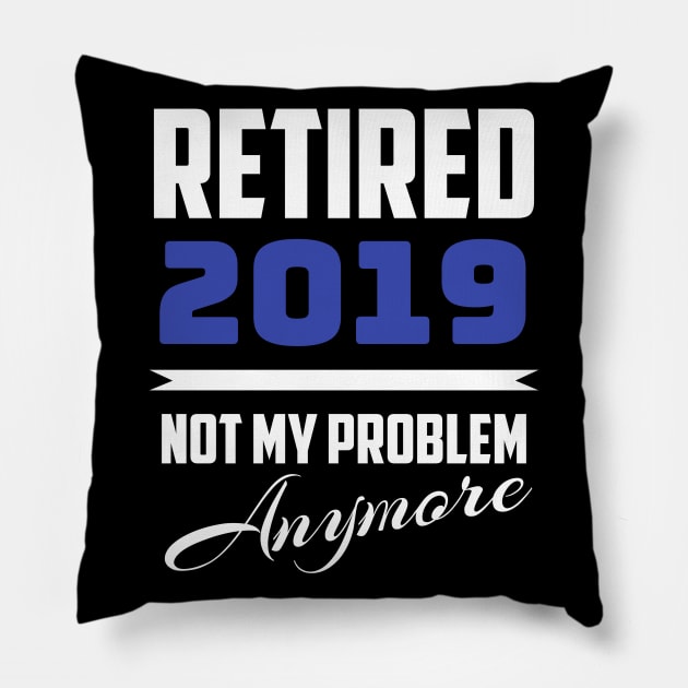 Retired 2019 - Not My Problem Anymore (Retirement) Pillow by fromherotozero