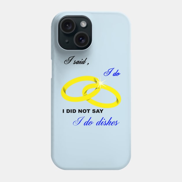 I Said I Do, I Did Not Say I Do Dishes Marriage Humor Phone Case by taiche