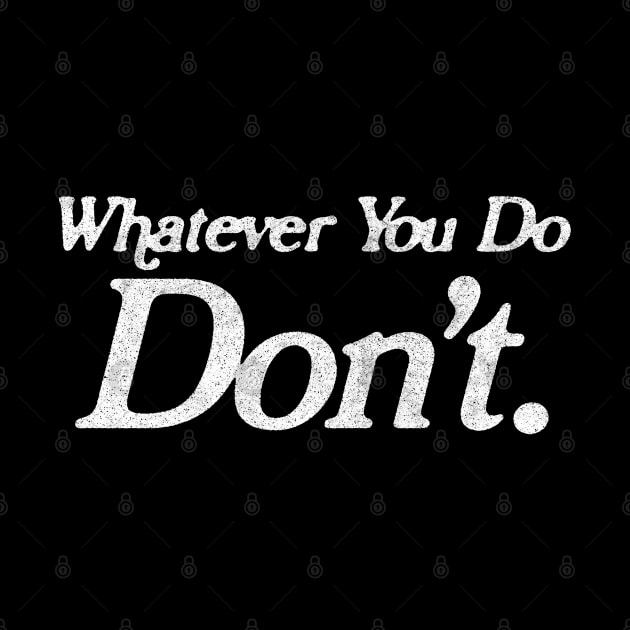 Whatever You Do DON'T / Memeshirt / Nihilism Design by DankFutura