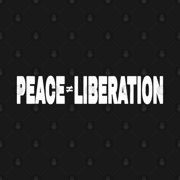 PEACE ≠ Liberation - Kwame Ture - Stokely Carmichael - Front by SubversiveWare