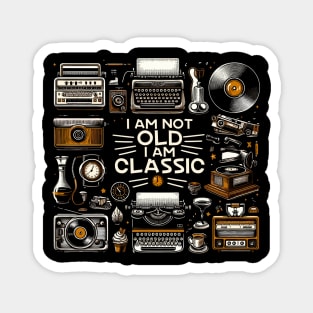 I am not old I am classic Magnet