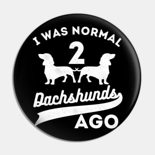 I Was Normal 2 Dachshunds Ago Dachshunds Pin