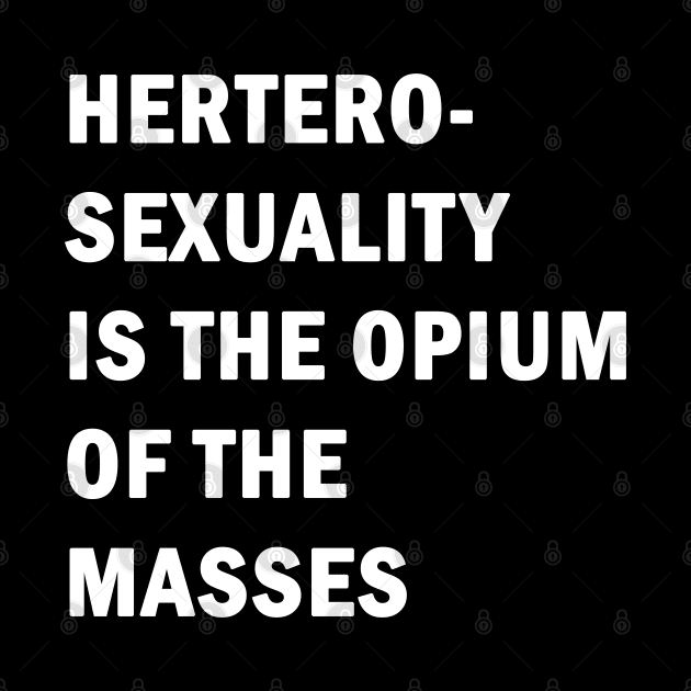 Hetero-sexuality is the opium of the masses by valentinahramov