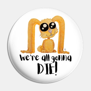 We're All Gonna Die - Sarcastic Cute Bunny (white t-shirt) Pin