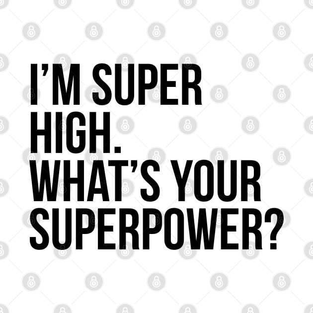 I'm super high. What's your superpower?. (In black) by xDangerline