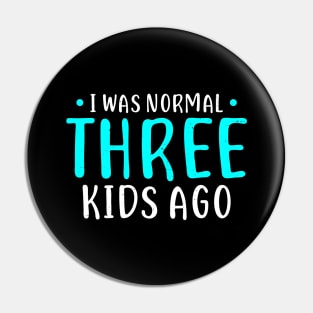 I Was Normal 3 Kids Ago Mother of Three Kids Gift Pin