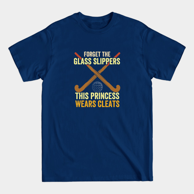 Disover Field Hockey - Forget The Glass Slippers This Princess Wears Cleats - Field Hockey - T-Shirt