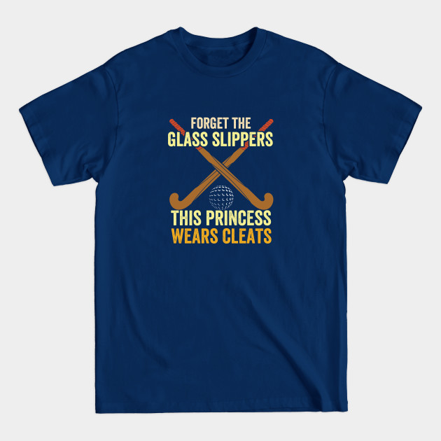 Discover Field Hockey - Forget The Glass Slippers This Princess Wears Cleats - Field Hockey - T-Shirt