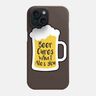 Beer Cures What Ale's You Phone Case