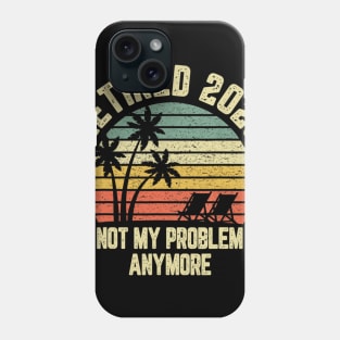 Retired 2020 Not My Problem Anymore Retirement Gift T shirt Phone Case