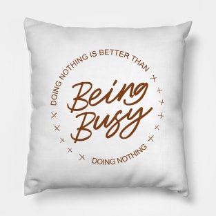 Doing nothing is better than being busy doing nothing | Aphorism Pillow