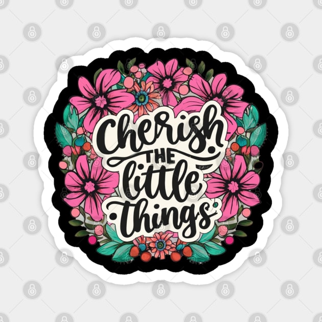 "Cherish the little things" Magnet by WEARWORLD