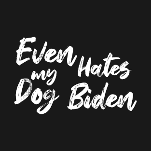 Even My Dog Hates Biden T-Shirt