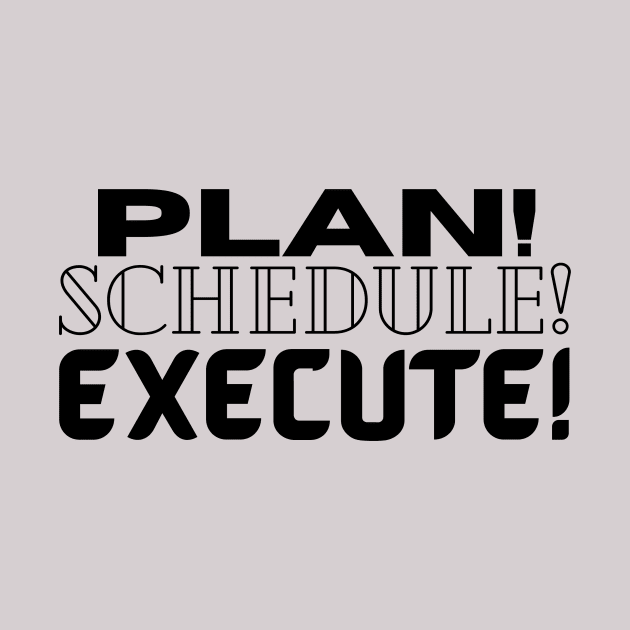 Plan it! Schedule it! Execute! by DEWGood Designs