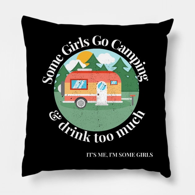 Some Girls Go Camping And Drink Too Much It's Me I'm Some Girls Pillow by raeex