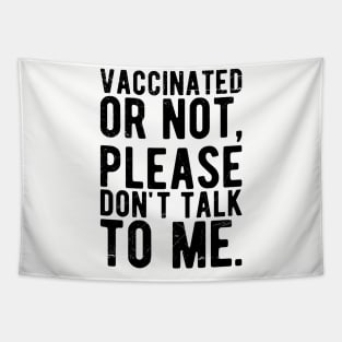 vaccinated or not, please don't talk to me. Funny Pro Vaccine Tapestry