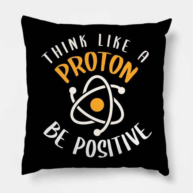 Think Like A Proton, Be Positive Pillow by TeddyTees