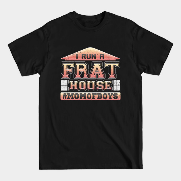 Discover I Run a Frat House Mom of Boys - Mom Of Boys - T-Shirt