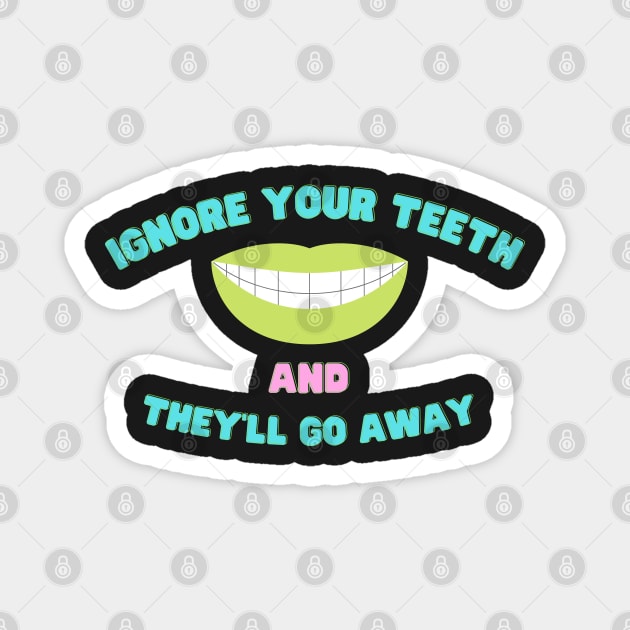 Ignore Your Teeth And They'll Go Away Magnet by AJDesignsstuff