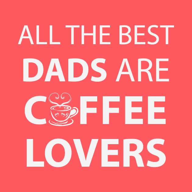 All The Best Dads Are Coffee Lovers by teegear