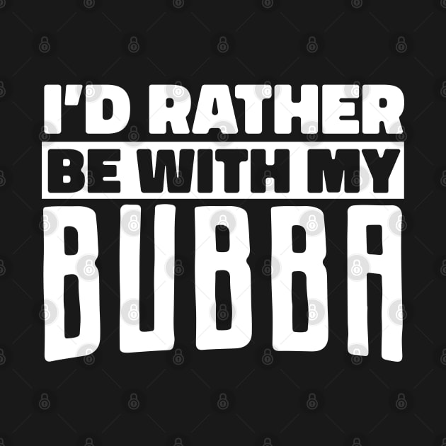 Bubba Nickname, Rather Be With My Bubba, Bubba Lover by TabbyDesigns