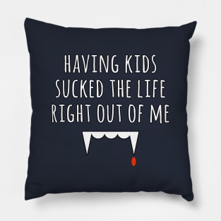 Having kids sucked the life out of me - kids are hard Pillow