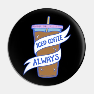 Iced Coffee Always Pin