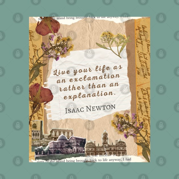 Isaac Newton quote: Live your life as an exclamation rather than an explanation. by artbleed