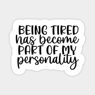 Being Tired has become Part of My personality Magnet