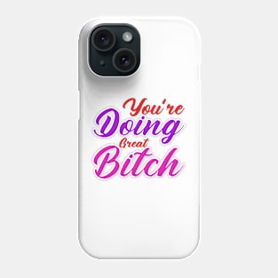 You're doing great Bitch Phone Case