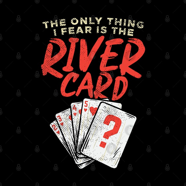 The Only Thing I Fear Is The River Card by maxdax