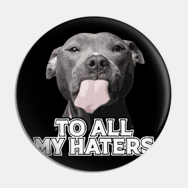 To All My Haters Funny Pitbull Dog Lovers Men Women Pin by Freeman Thompson Weiner