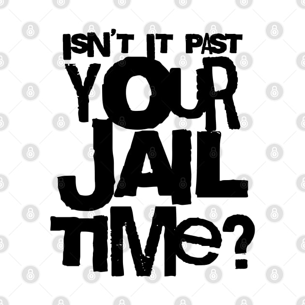 Trump Isn’t It Past Your Jail Time by valentinahramov