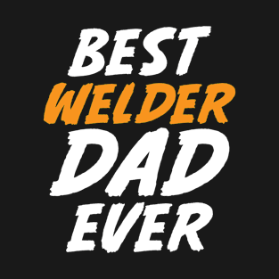 Best Welder Dad Ever T-Shirt