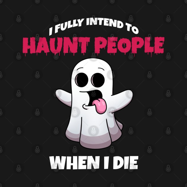 I Fully Intend To Haunt People When I Die by TheMaskedTooner