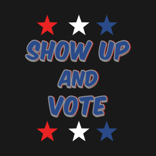 Show Up and Vote T-Shirt