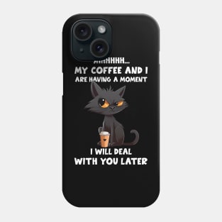 Shhhh My Coffee And I Are Having A Moment I Will Deal With You Later Phone Case